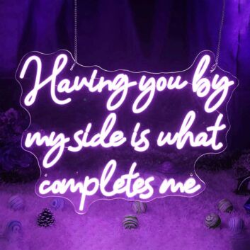 Having You By My Side Is What Completes Me Neon Sign