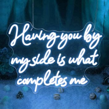 Having You By My Side Is What Completes Me Neon Sign