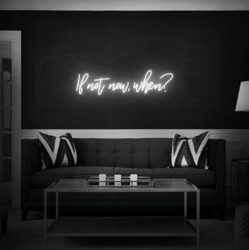 If Not Now When Neon Sign for Inspirational and Motivational Spaces