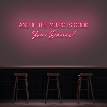 And If The Music Is Good You Dance Neon Sign for Music Lovers and Dance Spaces