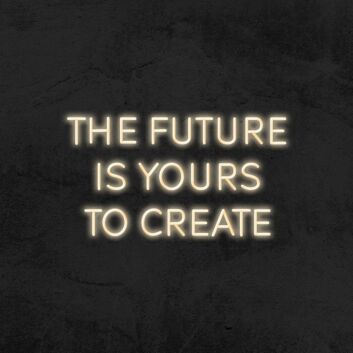 The Future Is Yours To Create Neon Sign v2 for Inspirational Spaces