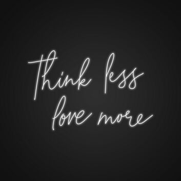 Think Less Love More Neon Sign Spread a message of love over stress