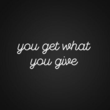 You Get What You Give Neon Sign Promote positivity and generosity