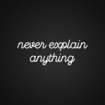 Never Explain Anything Neon Sign Promote confidence and self-assurance