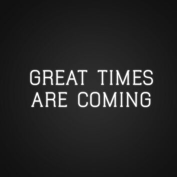 Great Times Are Coming Neon Sign Inspire hope and positivity