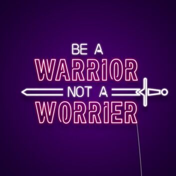 Be A Warrior Not A Worrier Neon Sign Inspire courage and strength