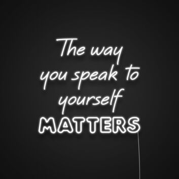 The Way You Speak To Yourself Matters Neon Sign Promote positive self-talk