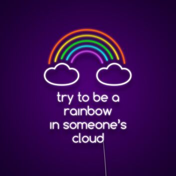 Try To Be The Rainbow In Someones Cloud Neon Sign Inspire kindness and positivity