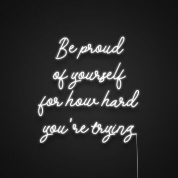 Be Proud Of Yourself For How Hard Youre Trying Neon Sign Encourage self-appreciation