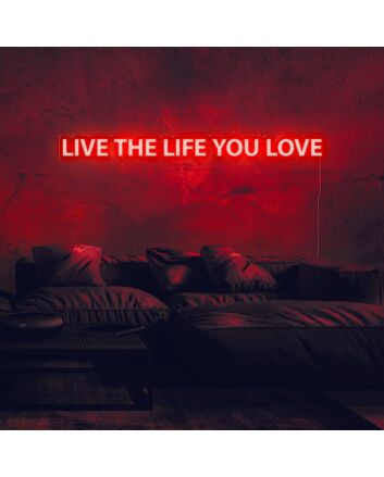 Live the life you love Neon Sign