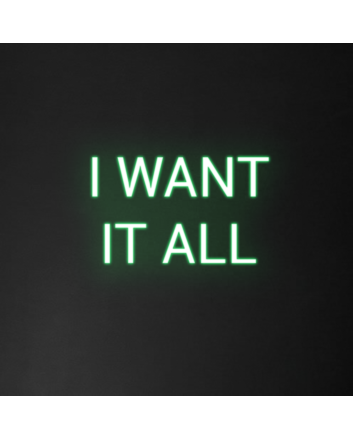 &#39;I Want It All&#39; Neon Sign