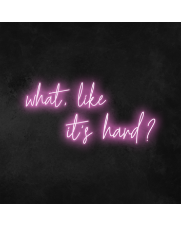&#39;What, Like It&#39;s Hard&#39; Neon Sign