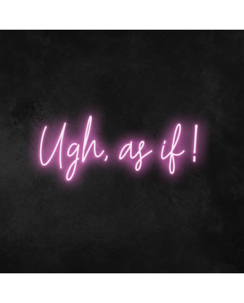 Ugh, As If Neon Sign