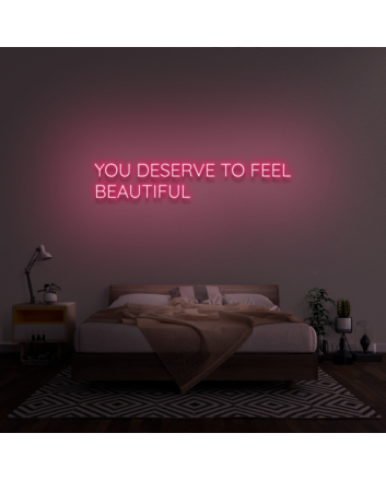 You Deserve To Feel Beautiful Neon Sign