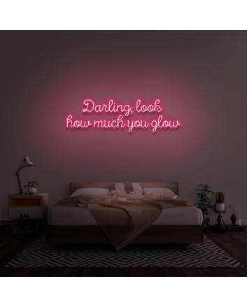 Darling, look how much you glow&#39; neon sign