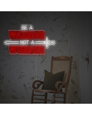 Be A Warrior Not A Worrier LED Neon Sign