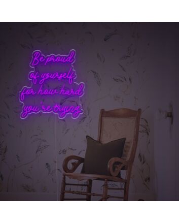 Be Prond Of Yourself For How Hard You Are Trying LED Neon Sign