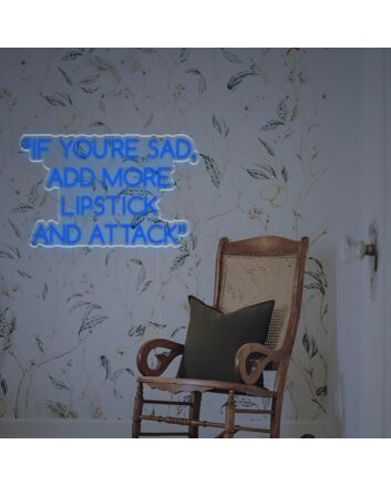 If You Are Sad Add More Lipstick And Attack LED Neon Sign