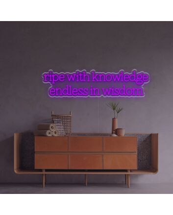 Ripe With Knowledge Endless In Wisdom LED Neon Sign
