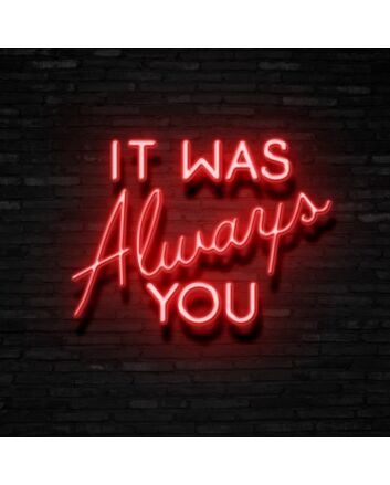 It Was Always You Neon Sign