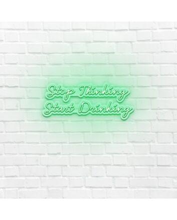 Stop Thinking Start Drinking LED Sign