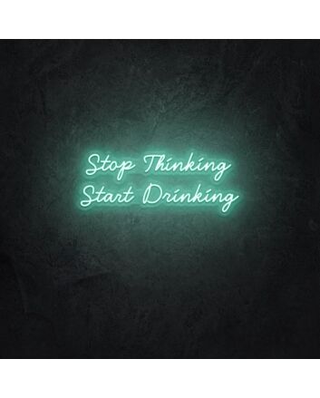 Stop Thinking Start Drinking LED Sign