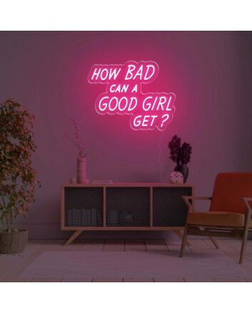 How Bad Can A Good Girl Get LED Neon Sign