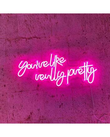 Youre Like Really Pretty Neon Sign