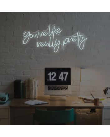 Youre Like Really Pretty Neon Sign