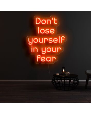 Dont Lose Yourself In Your Fear Neon Sign
