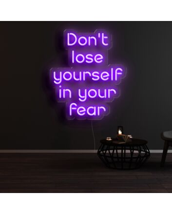 Dont Lose Yourself In Your Fear Neon Sign