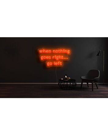 When Nothing Goes Right Go Left Neon Sign