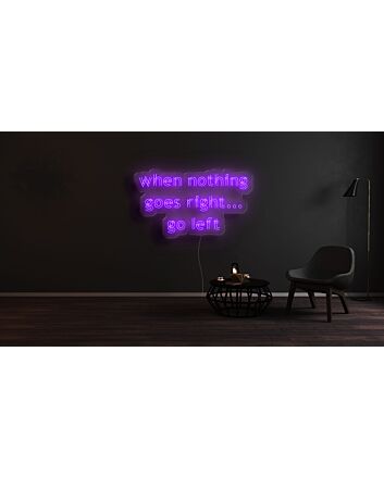 When Nothing Goes Right Go Left Neon Sign