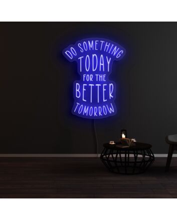 Do Something Today For A Better Tomorrow Neon Sign
