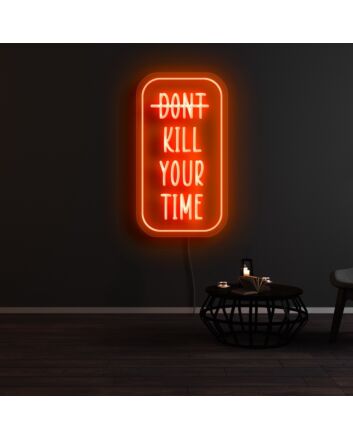 Dont Kill Your Time Neon Sign