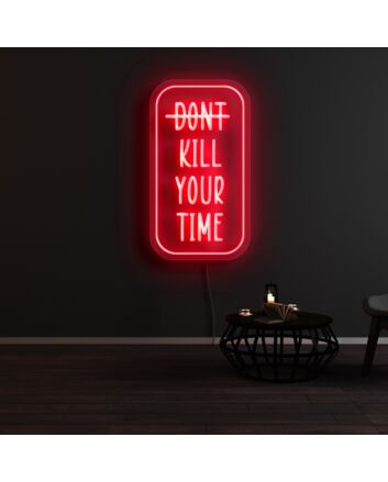 Dont Kill Your Time Neon Sign
