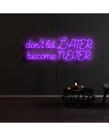 Dont Let Later Become Never Neon Sign