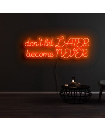 Dont Let Later Become Never Neon Sign