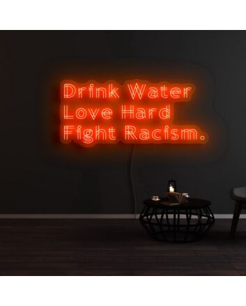 Drink Water Love Hard Fight Racism Neon Sign