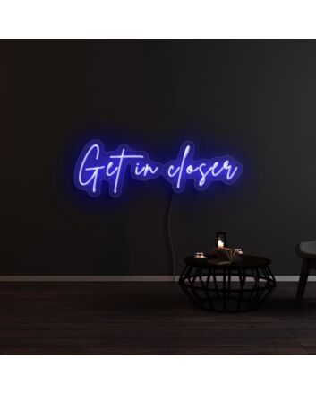 Get In Closer Neon Sign