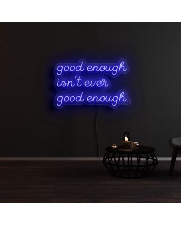 Good Enough Isnt Ever Good Enough Neon Sign