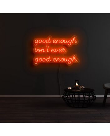 Good Enough Isnt Ever Good Enough Neon Sign