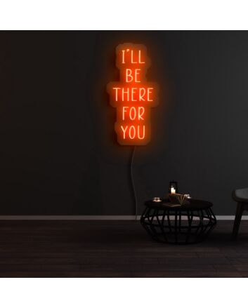 Ill Be There For You Neon Sign