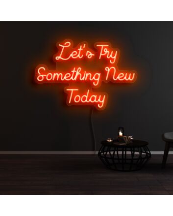 Lets Try Something New Today Neon Sign