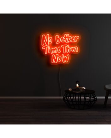 No Better Time Than Now Neon Sign