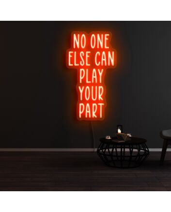 No One Else Can Play Your Part Neon Sign