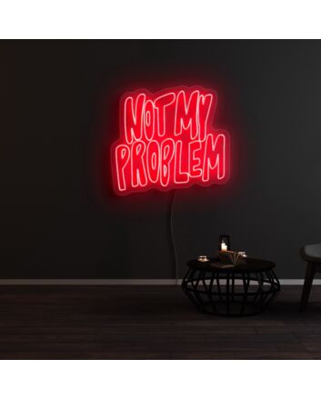 Not My Problem Neon Sign