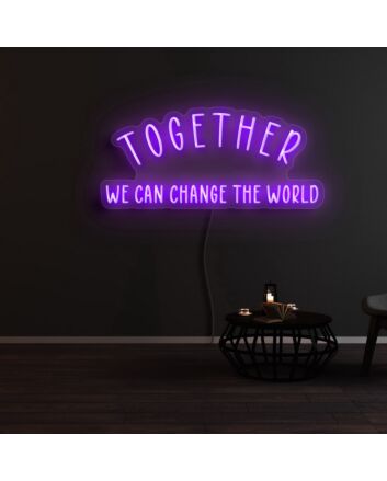 Together We Can Change The World Neon Sign