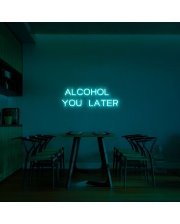 Alcohol You Later Neon Sign