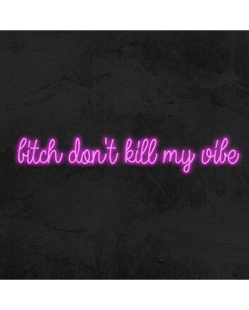 Bitch Dont Kill My Vibe Neon Sign